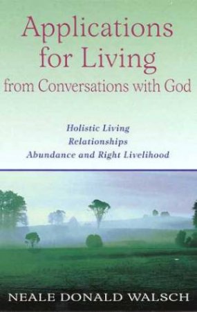 Applications For Living From Conversation With God by Neale Donale Walsch