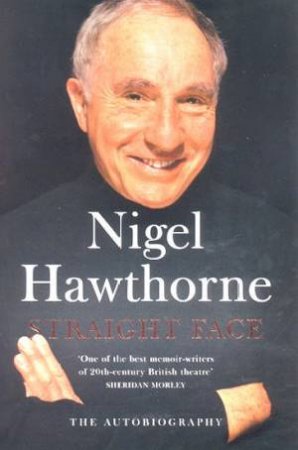 Straight Face: The Autobiography Of Nigel Hawthorne by Nigel Hawthorne