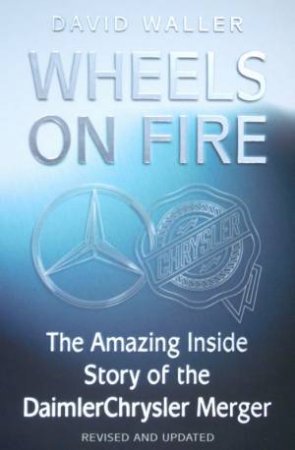 Wheels On Fire: The DaimlerChrysler Merger by David Waller