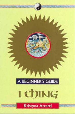 A Beginner's Guide: I Ching by Kristyna Arcati