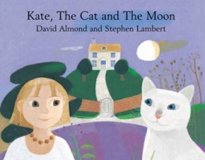 Kate, The Cat And The Moon by David Almond & Stephen Lambert