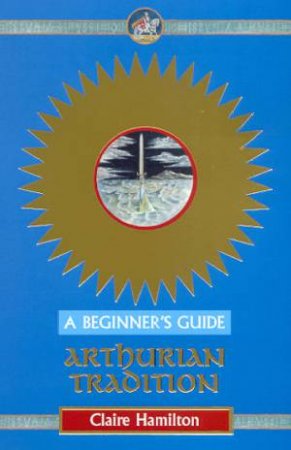 A Beginner's Guide: Arthurian Tradition by Claire Hamilton