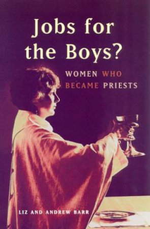Jobs For The Boys?: Women Who Became Priests by Liz & Andrew Barr