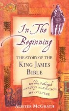 In The Beginning The Story Of The King James Bible