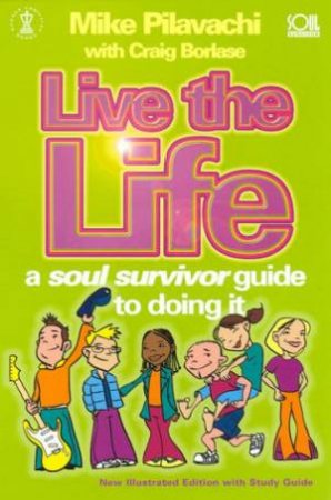 Live The Life: A Soul Survivor Guide To Doing It by Mike Pilavachi & Craig Borlase