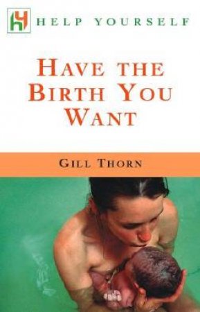 Help Yourself: Have The Birth You Want by Gill Thorn