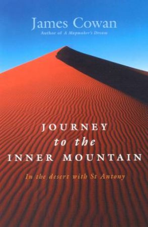 Journey To The Inner Mountain: In The Desert With St Antony by James Cowan