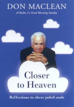 Closer To Heaven: Reflections To Cheer Jaded Souls by Don Maclean