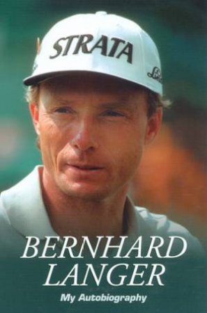 Bernhard Langer: My Autobiography by Bernhard Langer