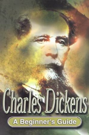 A Beginner's Guide: Charles Dickens by Rob Abbott & Charlie Bell