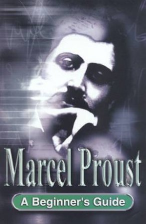 A Beginner's Guide: Marcel Proust by Ingrid Wassenaar