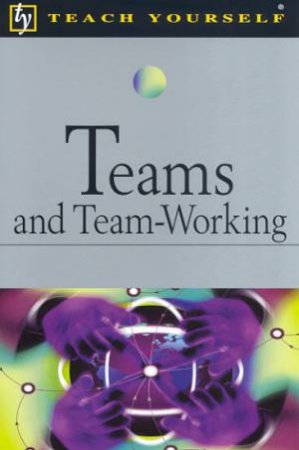 Teach Yourself: Teams And Team-Working by Phil Baguley