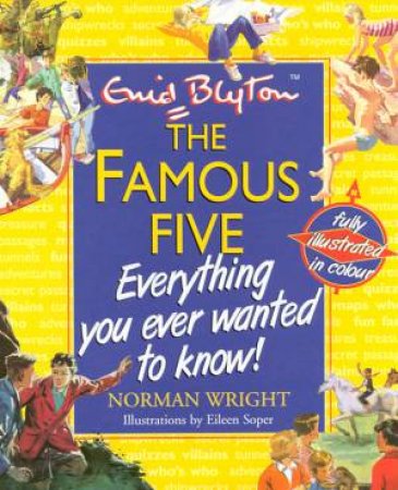 The Famous Five: Everything You Ever Wanted To Know! by Norman Wright