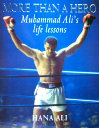 More Than A Hero: Muhammad Ali's Life Lessons by Hana Ali