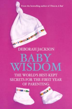 Baby Wisdom: Secrets For The First Year Of Parenting by Deborah Jackson