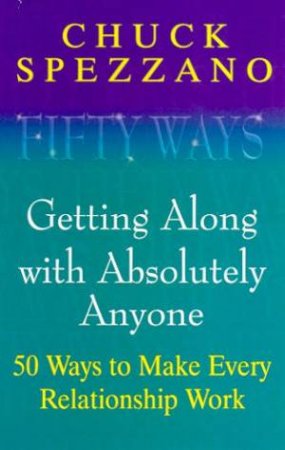 50 Ways To Get Along With Absolutely Anyone by Chuck Spezzano