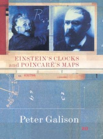 Einstein's Clocks And Poincare's Maps by Peter Galison