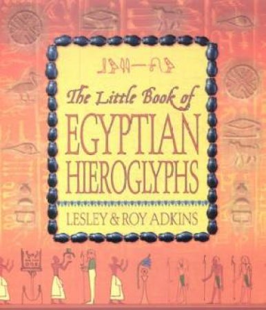 The Little Book Of Egyptian Hieroglyphs by Lesley & Roy Adkins