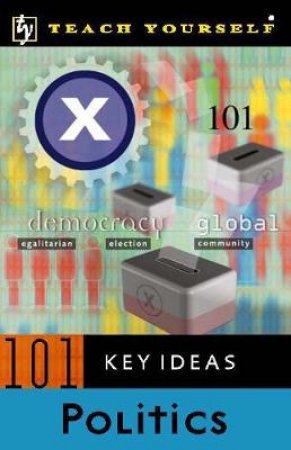 Teach Yourself 101 Key Ideas: Politics by Peter Joyce
