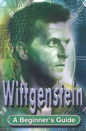 A Beginner's Guide: Wittgenstein by Sean Sheehan