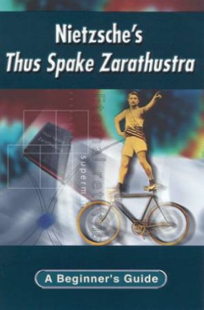 A Beginner's Guide: Nietzsche's Thus Spake Zarathustra by George Myerson