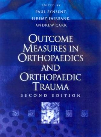 Outcome Measures In Orthopaedics And Orthopaedic Trauma by Paul Pynsent & Jeremy Fairbank & Andrew Carr