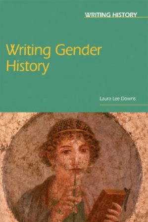 Writing Gender History by Laura Lee Downs