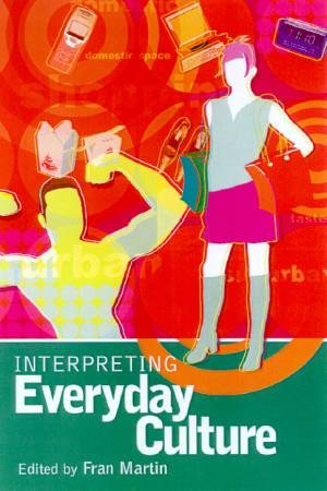 Interpreting Everyday Culture by Fran Martin