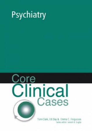 Core Clinical Cases: Psychiatry by Tom Clark