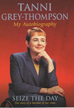 Seize The Day: My Autobiography by Tanni Grey Thompson