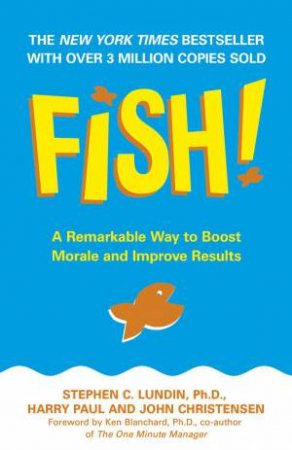 Fish!: A Remarkable Way to Boost Morale and Improve Results by Stephen C Lundin