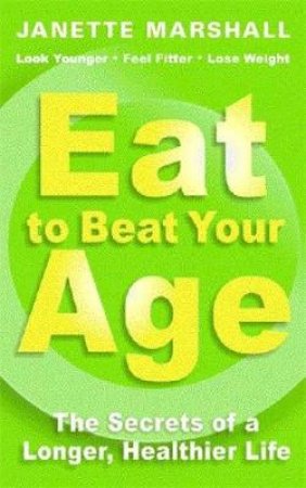 Eat To Beat Your Age by Janette Marshall