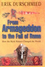 From Armageddon To The Fall Of Rome How The Myth Makers Changed The World
