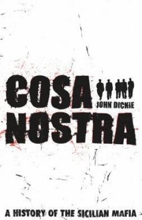 Cosa Nostra: A History Of The Sicillian Mafia by John Dickie