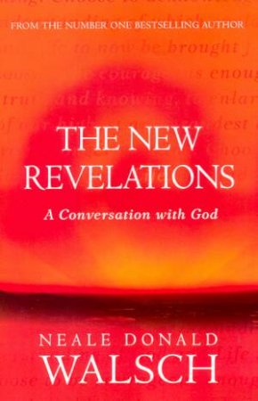 The New Revelations: A Conversation With God by Neale Donald Walsch