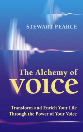 The Alchemy Of Voice by Stewart Pearce