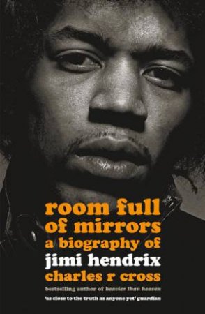 Room Full Of Mirrors: A Biography Of Jimi Hendrix by Charles R Cross