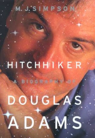 Hitchhiker: A Biography Of Douglas Adams by M J Simpson