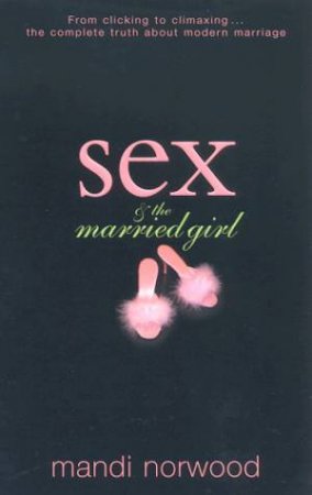 Sex & The Married Girl: The Complete Truth About Modern Marriage by Mandi Norwood