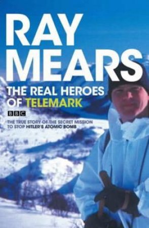 The Real Heroes Of Telemark by Ray Mears
