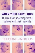 When Your Baby Cries 10 Rules For Soothing Fretful Babies And Their Parents