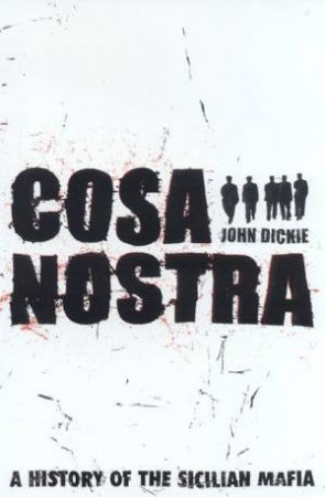 Cosa Nostra: A History Of The Sicilian Mafia by John Dickie