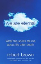 We Are Eternal What The Spirits Tell Me About Life After Death