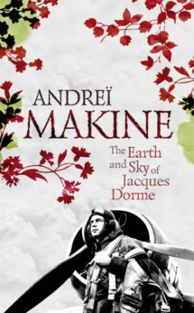The Earth And Sky Of Jacques Dorme by Andrei Makine