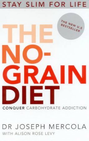 The No-Grain Diet: Conquer Carbohydrate Addiction by Dr Joseph Mercola & Alison Rose Levy