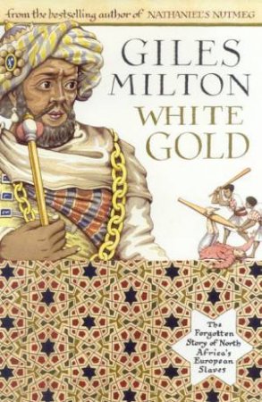White Gold: The Forgotten Story Of North Africa's European Slaves by Giles Milton