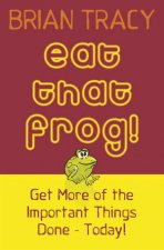 Eat That Frog Get More Of The Important Things Done  Today