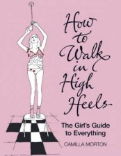 How To Walk In High Heels The Girls Guide To Everything