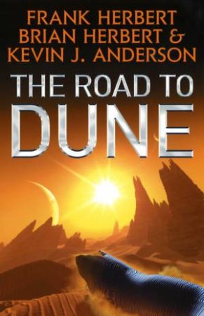 The Road To Dune by Brian Herbert & Frank Herbert & Kevin J Anderson