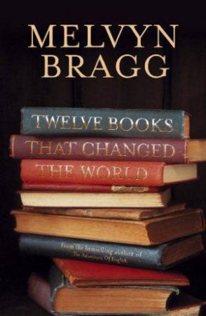 Twelve Books That Changed The World by Melvyn Bragg